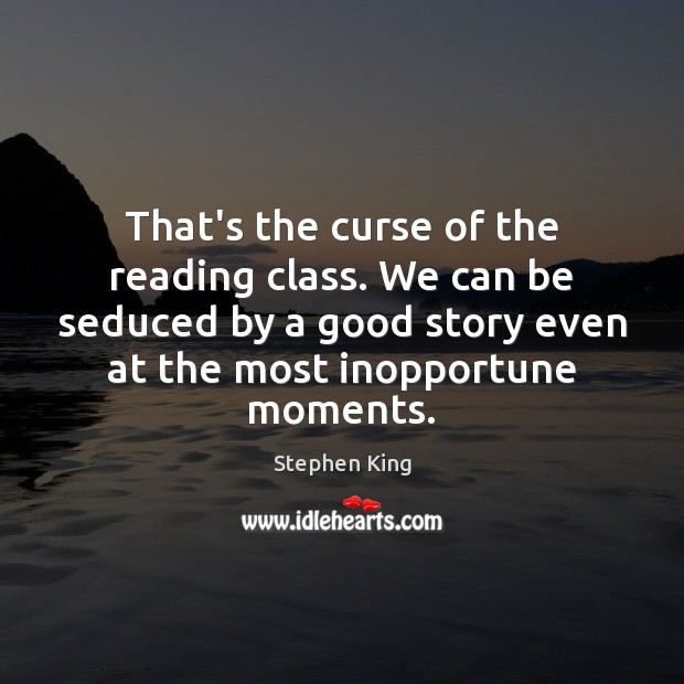 That’s the curse of the reading class. We can be seduced by Stephen King Picture Quote