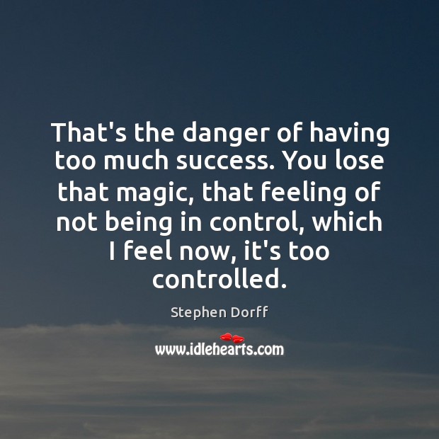 That’s the danger of having too much success. You lose that magic, Stephen Dorff Picture Quote