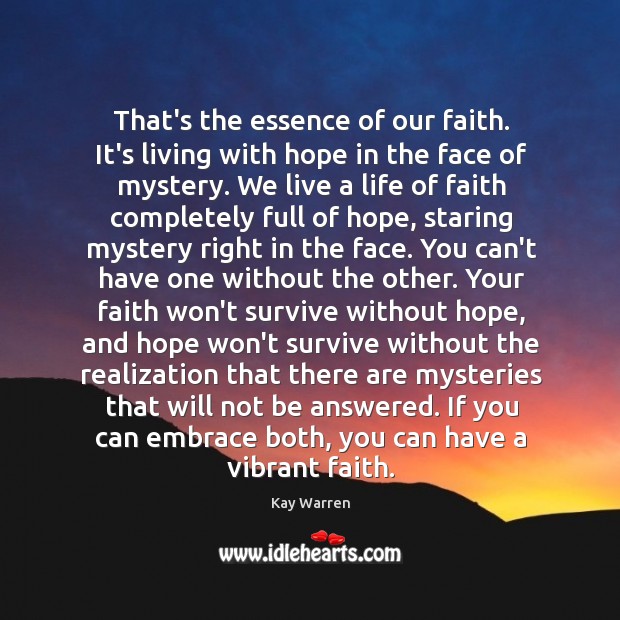 That’s the essence of our faith. It’s living with hope in the Kay Warren Picture Quote