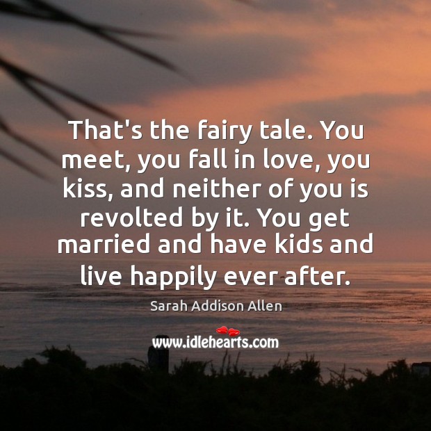 That’s the fairy tale. You meet, you fall in love, you kiss, Image