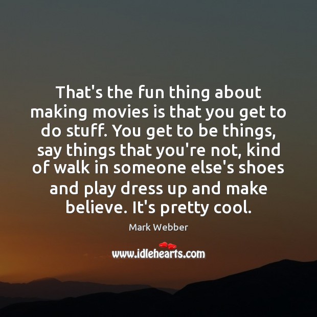 That’s the fun thing about making movies is that you get to Movies Quotes Image