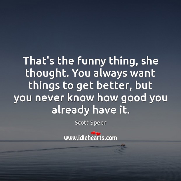 That’s the funny thing, she thought. You always want things to get Scott Speer Picture Quote