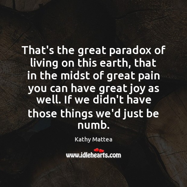 That’s the great paradox of living on this earth, that in the Kathy Mattea Picture Quote