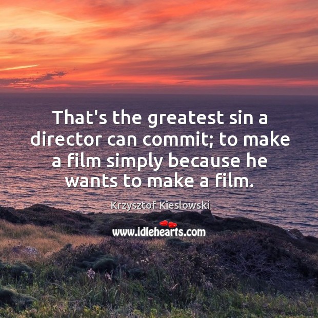 That’s the greatest sin a director can commit; to make a film Image