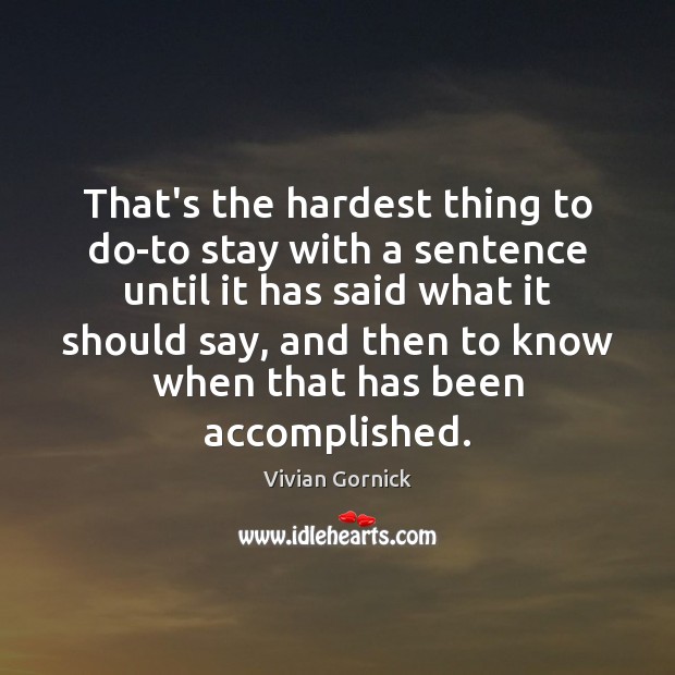 That’s the hardest thing to do-to stay with a sentence until it Image