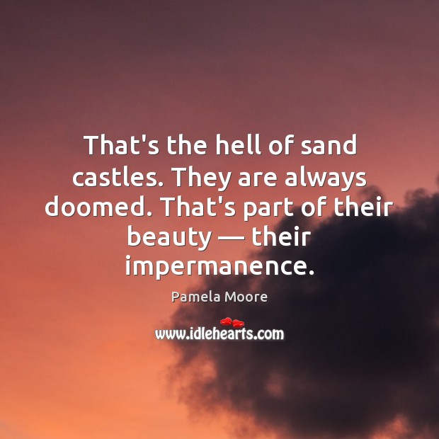 That’s the hell of sand castles. They are always doomed. That’s part Pamela Moore Picture Quote