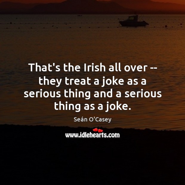 That’s the Irish all over — they treat a joke as a Seán O’Casey Picture Quote