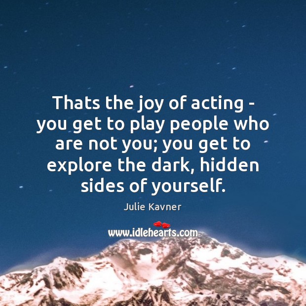 Thats the joy of acting – you get to play people who Hidden Quotes Image