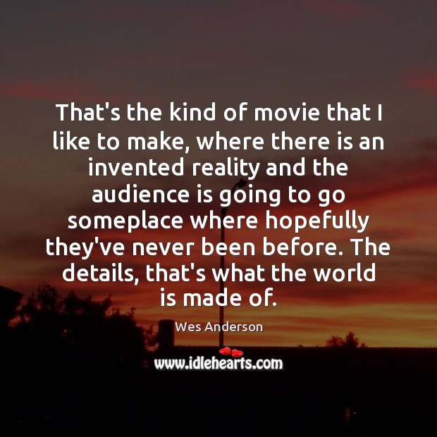 That’s the kind of movie that I like to make, where there Wes Anderson Picture Quote