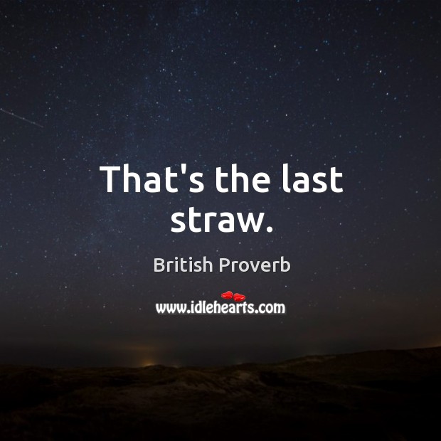 That’s the last straw. British Proverbs Image