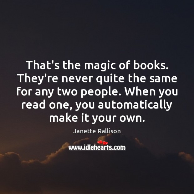 That’s the magic of books. They’re never quite the same for any Janette Rallison Picture Quote