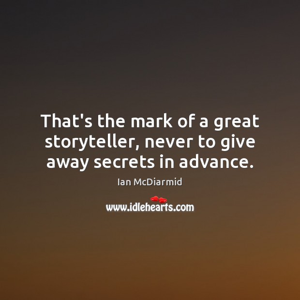 That’s the mark of a great storyteller, never to give away secrets in advance. Ian McDiarmid Picture Quote