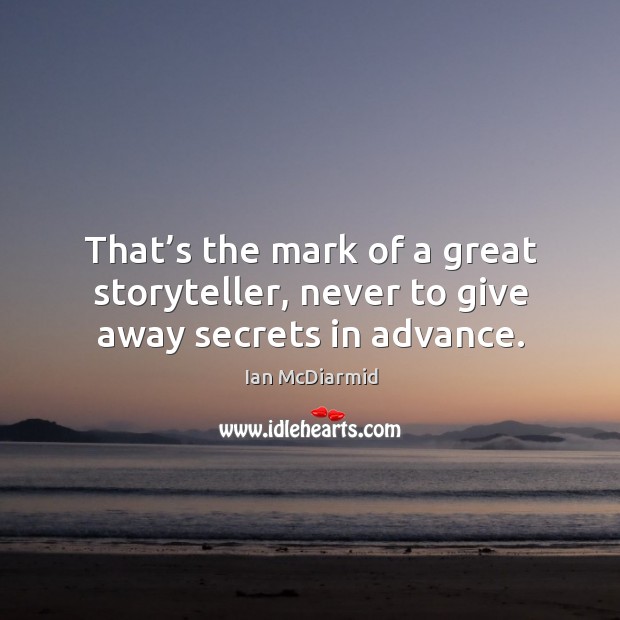 That’s the mark of a great storyteller, never to give away secrets in advance. Ian McDiarmid Picture Quote