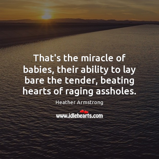 That’s the miracle of babies, their ability to lay bare the tender, Ability Quotes Image