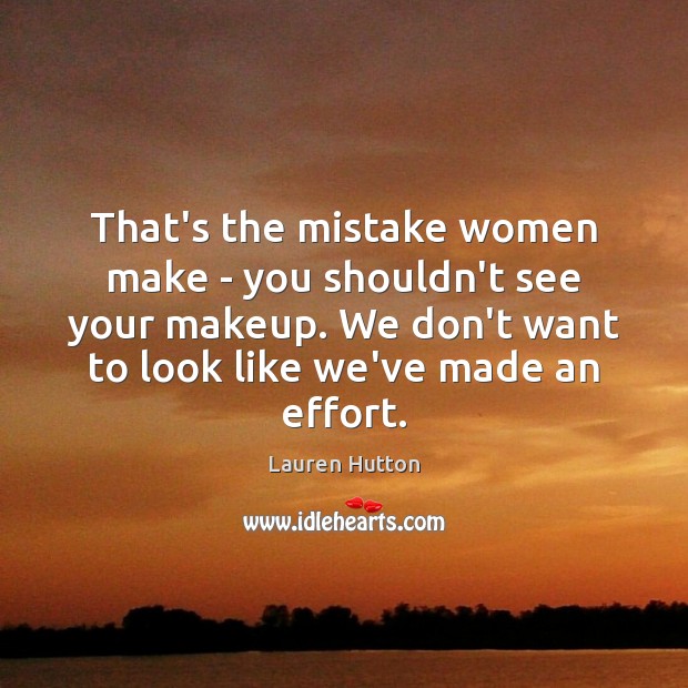 That’s the mistake women make – you shouldn’t see your makeup. We Lauren Hutton Picture Quote