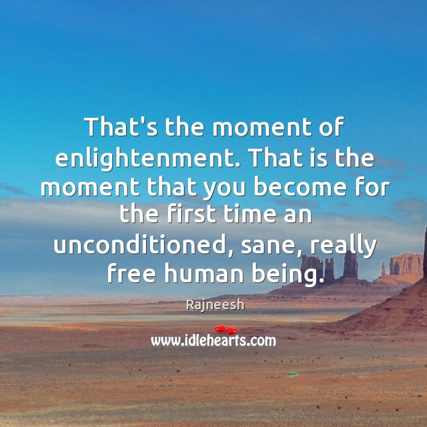 That’s the moment of enlightenment. That is the moment that you become Image