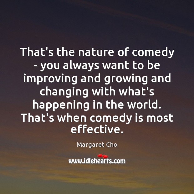 That’s the nature of comedy – you always want to be improving Margaret Cho Picture Quote