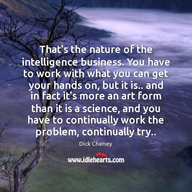 That’s the nature of the intelligence business. You have to work with Image