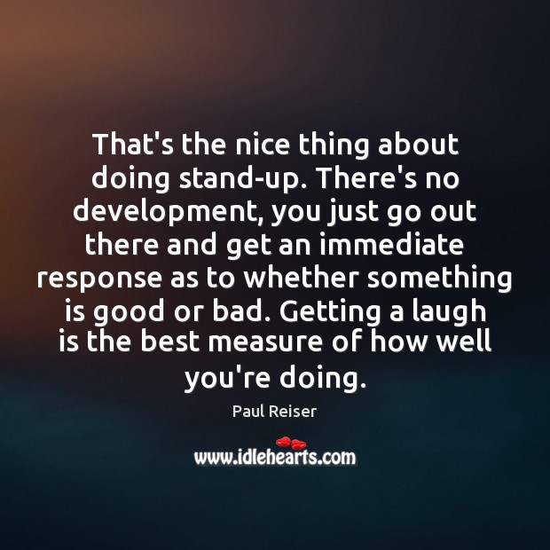 That’s the nice thing about doing stand-up. There’s no development, you just Paul Reiser Picture Quote