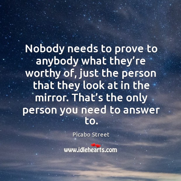 That’s the only person you need to answer to. Picabo Street Picture Quote