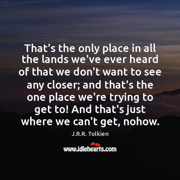 That’s the only place in all the lands we’ve ever heard of J.R.R. Tolkien Picture Quote