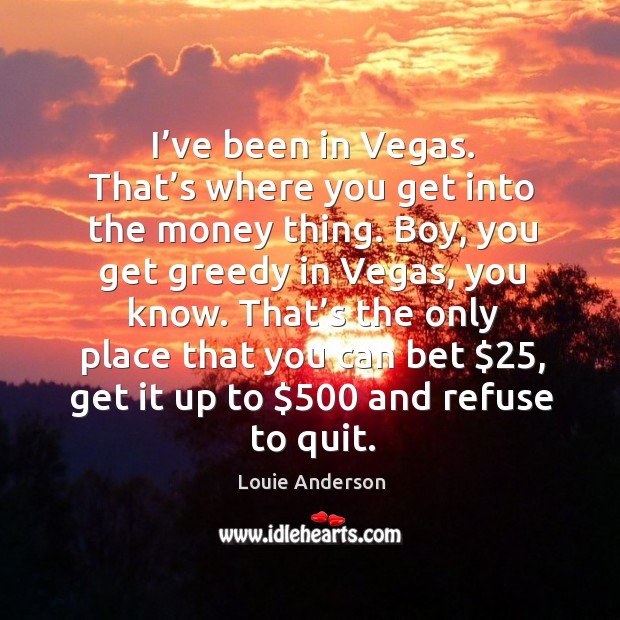 That’s the only place that you can bet $25, get it up to $500 and refuse to quit. Image
