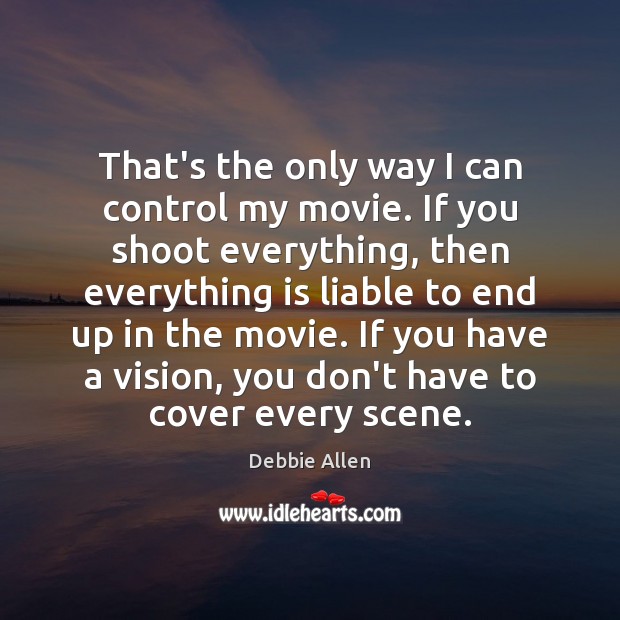 That’s the only way I can control my movie. If you shoot Debbie Allen Picture Quote