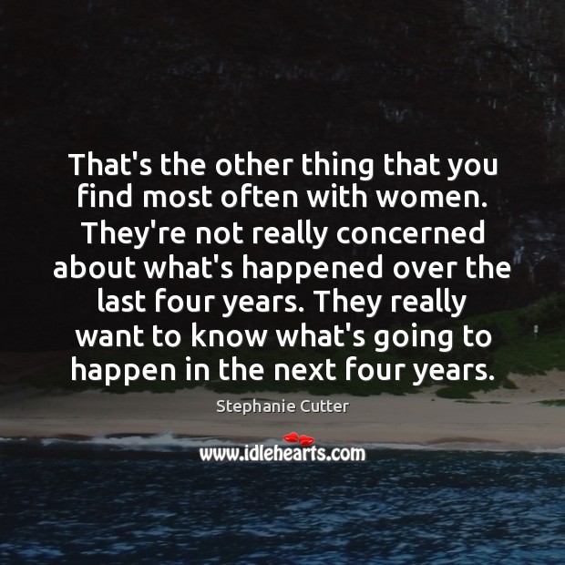 That’s the other thing that you find most often with women. They’re Stephanie Cutter Picture Quote
