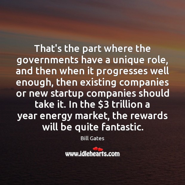 That’s the part where the governments have a unique role, and then Bill Gates Picture Quote