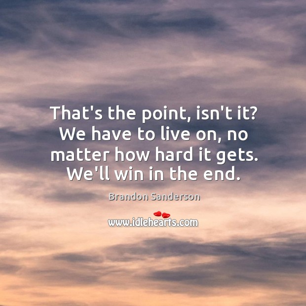 That’s the point, isn’t it? We have to live on, no matter Brandon Sanderson Picture Quote
