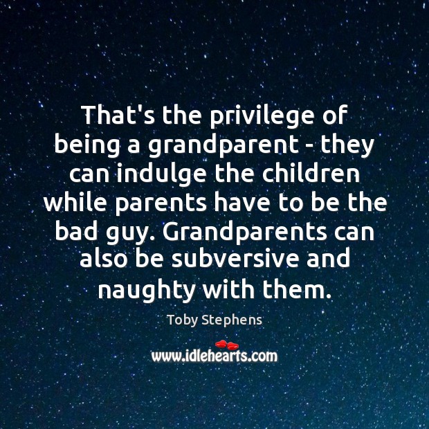 That’s the privilege of being a grandparent – they can indulge the Toby Stephens Picture Quote