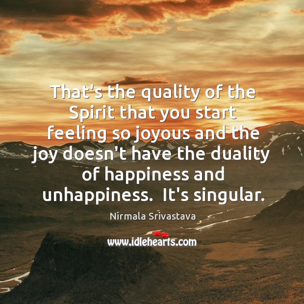 That’s the quality of the Spirit that you start feeling so joyous Nirmala Srivastava Picture Quote