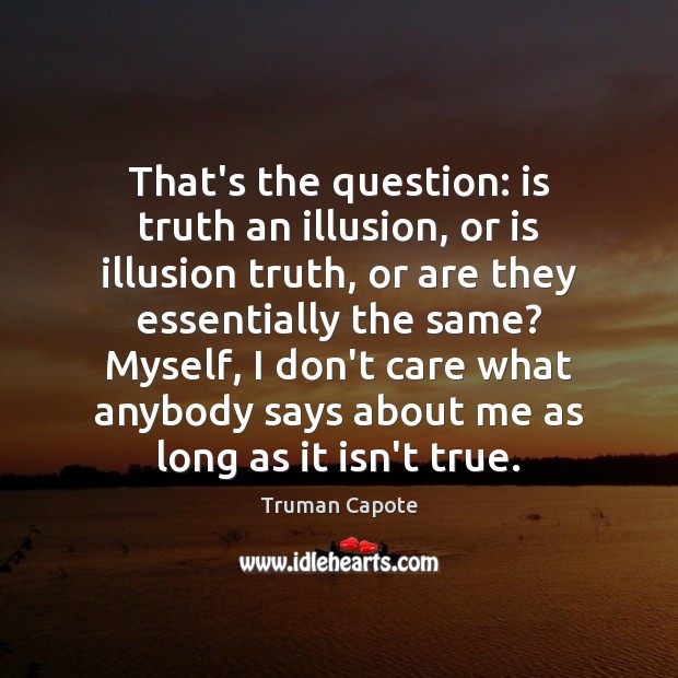 That’s the question: is truth an illusion, or is illusion truth, or Image