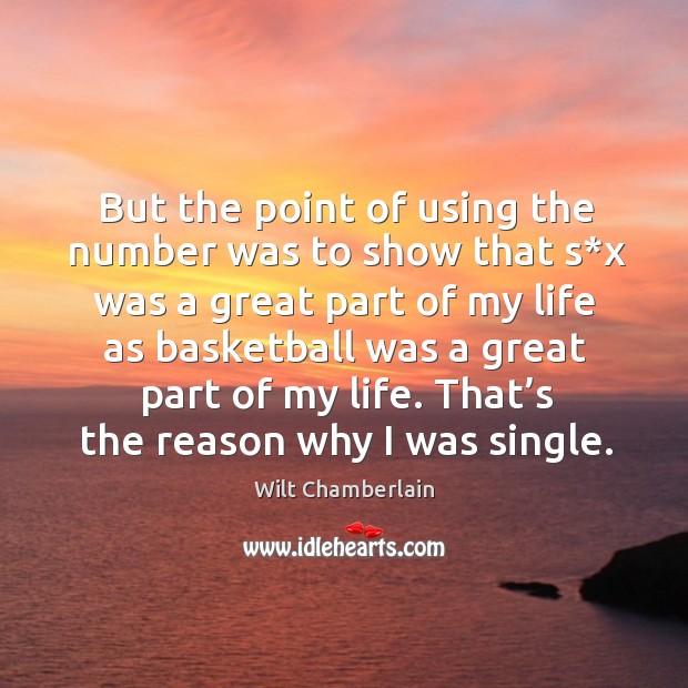 That’s the reason why I was single. Wilt Chamberlain Picture Quote