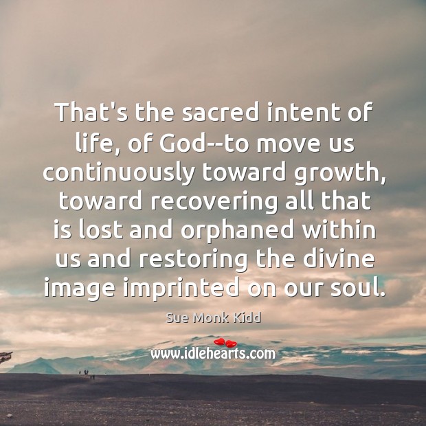 That’s the sacred intent of life, of God–to move us continuously toward Image