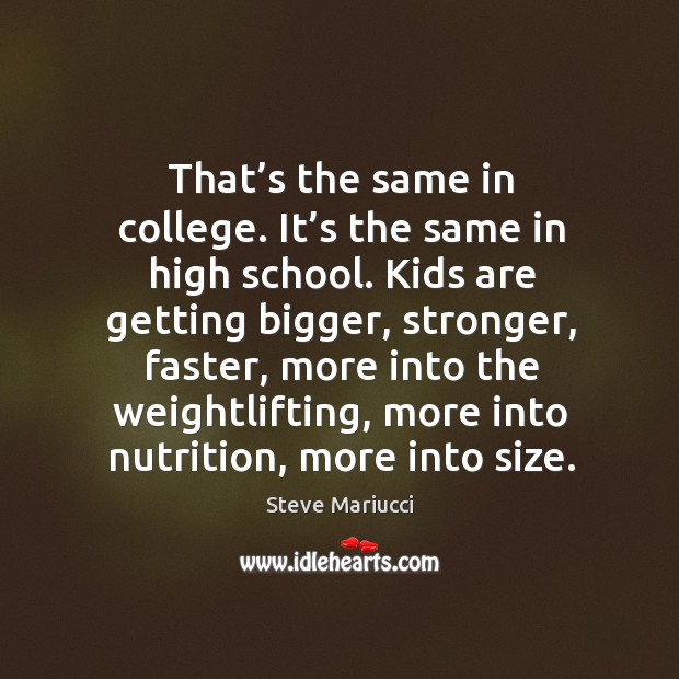 That’s the same in college. It’s the same in high school. Kids are getting bigger Steve Mariucci Picture Quote