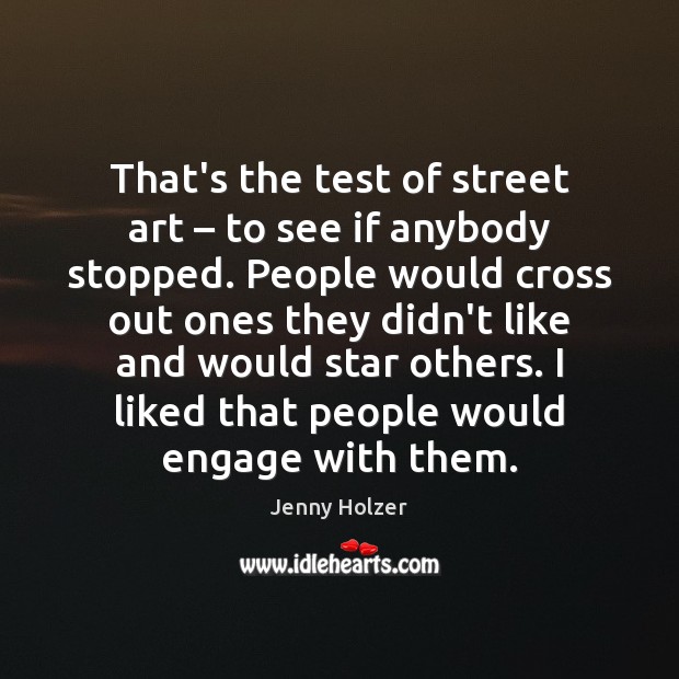 That’s the test of street art – to see if anybody stopped. People Jenny Holzer Picture Quote