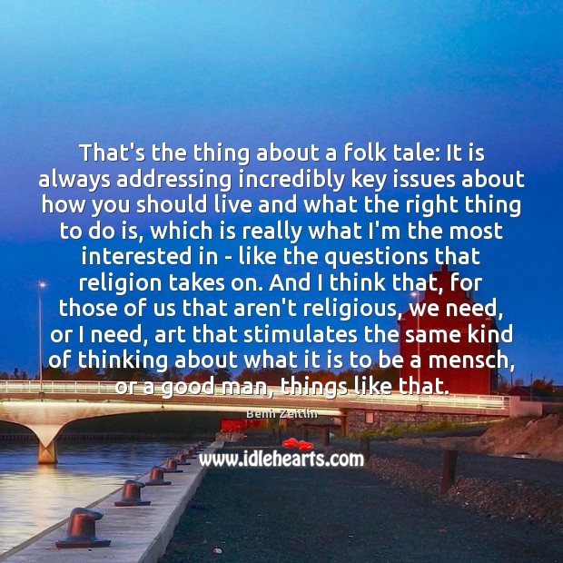 That’s the thing about a folk tale: It is always addressing incredibly Benh Zeitlin Picture Quote
