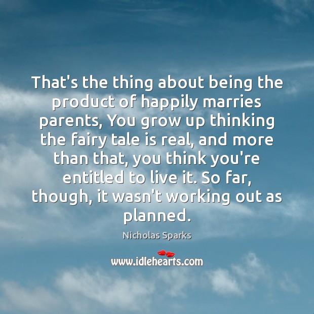 That’s the thing about being the product of happily marries parents, You Nicholas Sparks Picture Quote