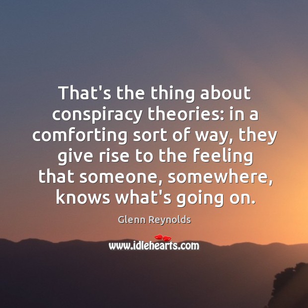 That’s the thing about conspiracy theories: in a comforting sort of way, Image