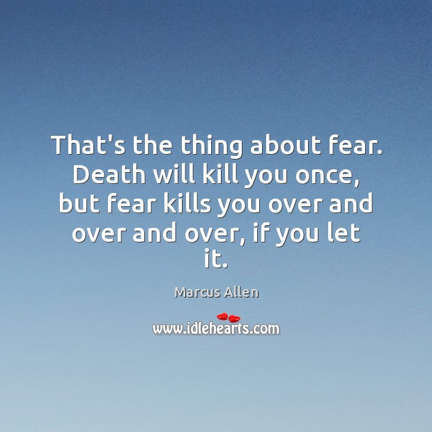That’s the thing about fear. Death will kill you once, but fear Marcus Allen Picture Quote