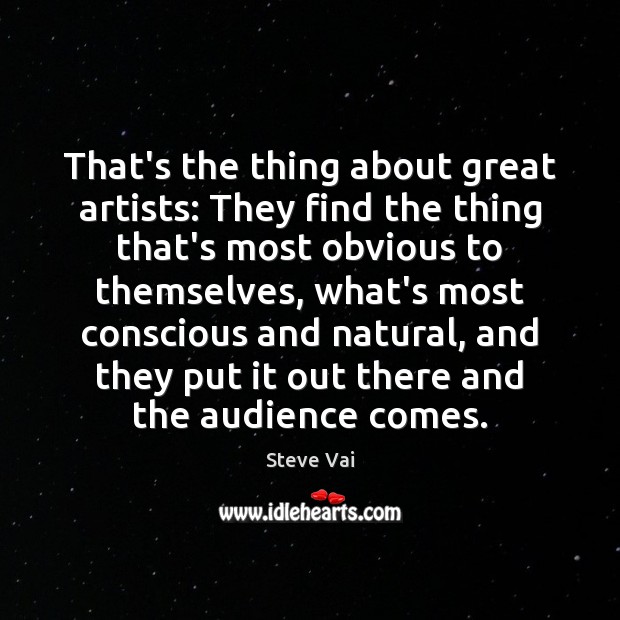 That’s the thing about great artists: They find the thing that’s most Steve Vai Picture Quote