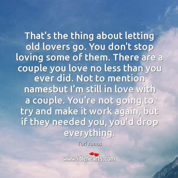 That’s the thing about letting old lovers go. You don’t stop loving Image
