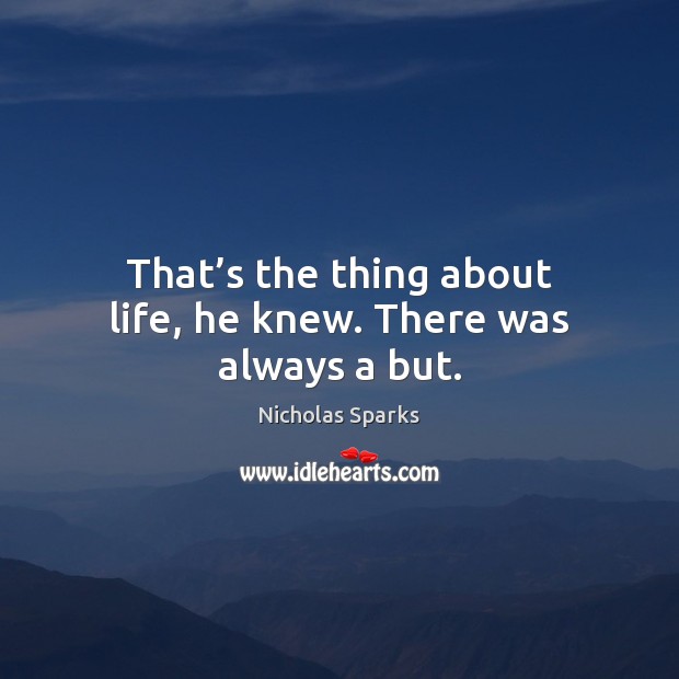 That’s the thing about life, he knew. There was always a but. Nicholas Sparks Picture Quote
