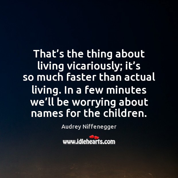 That’s the thing about living vicariously; it’s so much faster Audrey Niffenegger Picture Quote