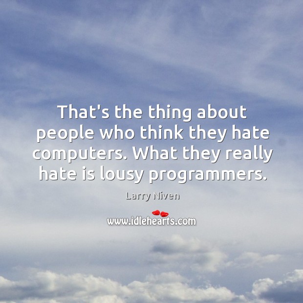 That’s the thing about people who think they hate computers. What they Larry Niven Picture Quote