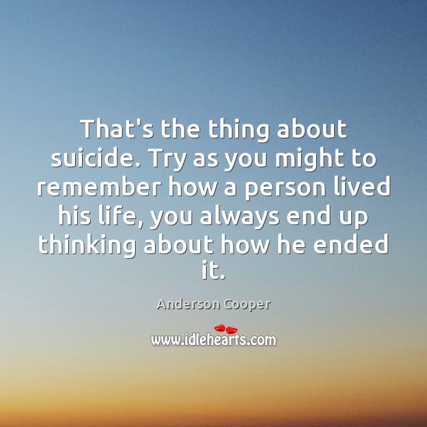 That’s the thing about suicide. Try as you might to remember how Anderson Cooper Picture Quote