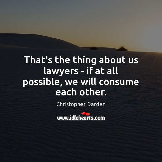 That’s the thing about us lawyers – if at all possible, we will consume each other. Image
