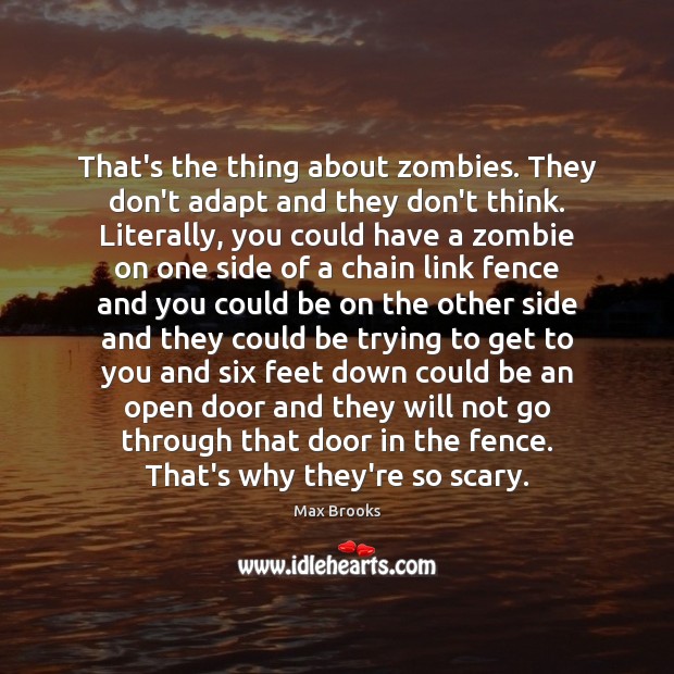 That’s the thing about zombies. They don’t adapt and they don’t think. Max Brooks Picture Quote