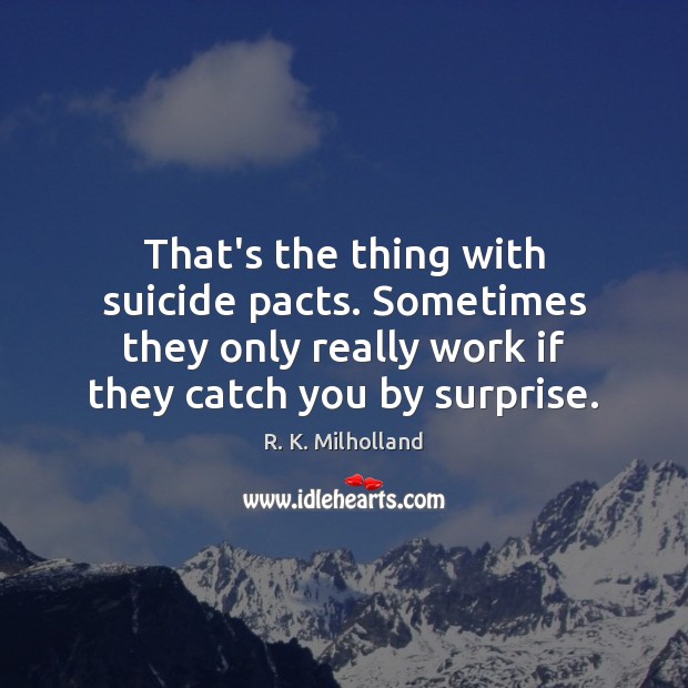 That’s the thing with suicide pacts. Sometimes they only really work if R. K. Milholland Picture Quote